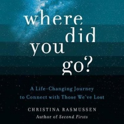 Where Did You Go? - A Life-Changing Journey to Connect with Those We've Lost
