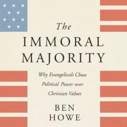 The Immoral Majority - Why Evangelicals Chose Political Power Over Christian Values
