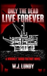 Only the Dead Live Forever - A Whiskey Tango Foxtrot Novel