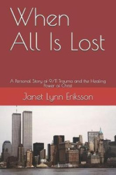 When All Is Lost - A Personal Story of 9/11 Trauma and the Healing Power of Christ