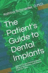 The Patient's Guide to Dental Implants - Why to Choose Dental Implants, What is the Process, and How to Care for Them