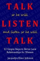 How To Talk So He Will Listen and Listen So He Will Talk - 12 Simple Steps to Better Love Relationships for Women