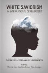 White Saviorism in International Development - Theories, Practices and Lived Experiences
