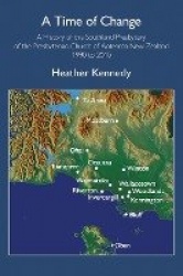 A Time of Change - A History of the Southland Presbytery of the Presbyterian Church of Aotearoa New Zealand 1990 to 2010