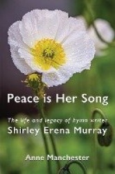 Peace is Her Song - The Life and Legacy of Hymn Writer Shirley Erena Murray
