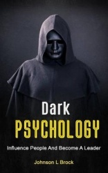 Dark Psychology - Influence People And Become A Leader