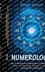 Numerology - How to Embrace the Synchronicities of Angel Numbers (Discover How Numerological Divination is Connected to Astrolog