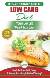 Low Carb Diet - The Ultimate Beginner's Guide To Low Carb Diet To Burn Fat + 45 Proven Low Carb Weight Loss Recipes (Low Carb Di