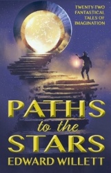 Paths to the Stars - Twenty-Two Fantastical Tales of Imagination