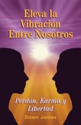 Eleva la vibracion entre nosotros - Perdon, Karma y Libertad