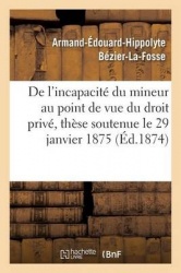 de l'Incapacité Du Mineur Au Point de Vue Du Droit Privé, Thèse Soutenue Le 29 Janvier 1875