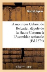 A monsieur Gabriel de Belcastel, député de la Haute-Garonne à l'Assemblée nationale