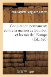 Conjuration permanente contre la maison de Bourbon et les rois de l'Europe, depuis le ministre - Necker jusqu'au ministre de Caz
