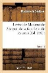 Lettres de Madame de Sévigné, de Sa Famille Et de Ses Amis. Tome 12 (Éd.1862-1868)