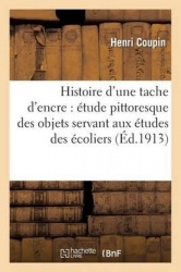 Histoire d'une tache d'encre - étude pittoresque des objets servant aux études des écoliers: et des écolières