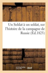 Un Soldat À Un Soldat, Sur l'Histoire de la Campagne de Russie (Éd.1825)