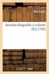 Aérostat dirigeable à volonté ... par M. le Bon Scott,...