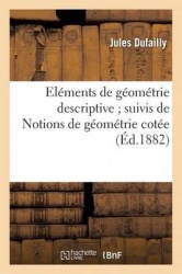 Eléments de Géométrie Descriptive Suivis de Notions de Géométrie Cotée