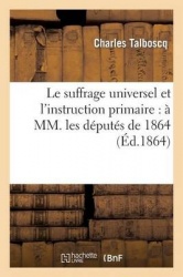 Le Suffrage Universel Et l'Instruction Primaire:À MM. Les Députés de 1864