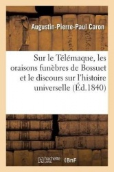 Recherches Bibliographiques Sur Le Télémaque, Les Oraisons Funèbres de Bossuet: Et Le Discours Sur l'Histoire Universelle. 2eÉdi
