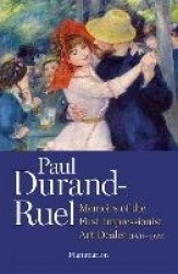 Paul Durand-Ruel - Memoirs of the First Impressionist Art Dealer (1831-1922)