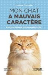 Mon chat a mauvais caractère - Domptez le fauve qui sommeille en lui