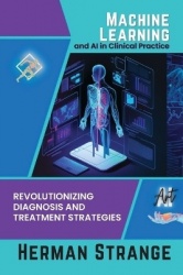 Machine Learning and AI in Clinical Practice - Revolutionizing Diagnosis and Treatment Strategies