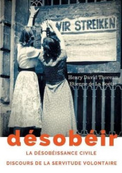 Désobéir (La désobéissance civile) suivi du Discours de la servitude volontaire d'Etienne de La Boétie - texte intégral
