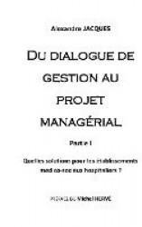 Du dialogue de gestion au projet managérial - Quelles solutions pour les établissements médico-sociaux hospitaliers?