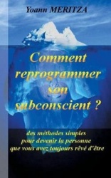 Comment reprogrammer son subconscient - Des méthodes simples pour devenir la personne que vous avez toujours rêvé d'être