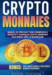 Cryptomonnaies - Manuel complet du débutant pour commencer à investir et gagner en crypto-monnaies facilement avec la blockchain