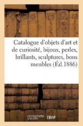 Catalogue d'Objets d'Art Et de Curiosité, Bijoux, Perles, Brillants, Sculptures, Bons Meubles