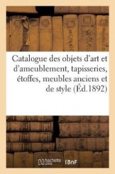 Catalogue Des Objets d'Art Et d'Ameublement, Tapisseries,Étoffes, Meubles Anciens Et de Style