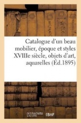 Catalogue d'Un Beau Mobilier,Époque Et Styles Xviiie Siècle, Objets d'Art, Aquarelles