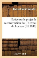 Notice sur le projet de reconstruction des Thermes de Luchon - Salles du Capitole, Toulouse, en juin et juillet 1840