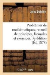 Problèmes de mathématiques, recueil de principes, formules et exercices. 3e édition - à l'usage des candidats au baccalauréat ès