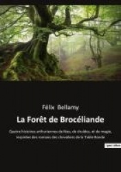 La Forêt de Brocéliande - Quatre histoires arthuriennes de fées, de druides, et de magie, inspirées des romans des chevaliers de