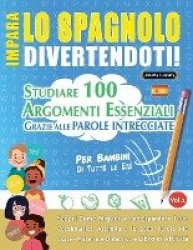 Impara Lo Spagnolo Divertendoti! - Per Bambini - Tutte Le Età - Studiare 100 Argomenti Essenziali Grazie Alle Parole Intrecciate