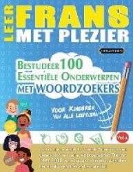 Leer Frans Met Plezier - Voor Kinderen - Van Alle Leeftijden - Bestudeer 100 Essentiële Onderwerpen Met Woordzoekers - Vol.1