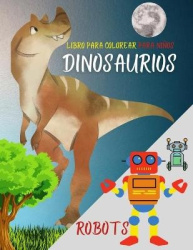 Libro para colorear para ninos - Dinosaurios, robots y accion. Libro de actividades favorito para ninos de cualquier edad - Fant