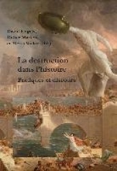 La Destruction Dans L'histoire - Pratiques Et Discours