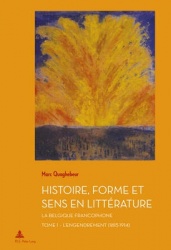 Histoire, Forme Et Sens En Littérature - La Belgique Francophone - Tome 1: l'Engendrement (1815-1914)