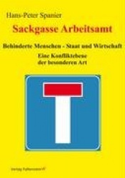 Sackgasse Arbeitsamt - Behinderte Menschen - Staat und Wirtschaft: Eine Konfliktebene der besonderen Art