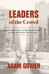 Leaders of the Crowd : Conversations with Crowdfunding Visionaries and How Real Estate Stole the Show