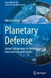 Planetary Defense : Global Collaboration for Defending Earth from Asteroids and Comets
