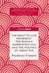 The Right-to-Life Movement, the Reagan Administration, and the Politics of Abortion