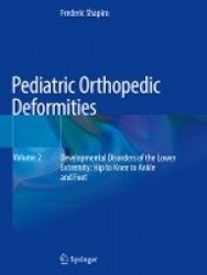 Pediatric Orthopedic Deformities, Volume 2 - Developmental Disorders of the Lower Extremity: Hip to Knee to Ankle and Foot