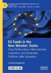 EU Funds in the New Member States : Party Politicization, Administrative Capacities, and Absorption Problems after Accession