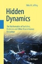 Hidden Dynamics : The Mathematics of Switches, Decisions and Other Discontinuous Behaviour