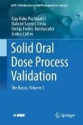 Solid Oral Dose Process Validation : The Basics, Volume 1